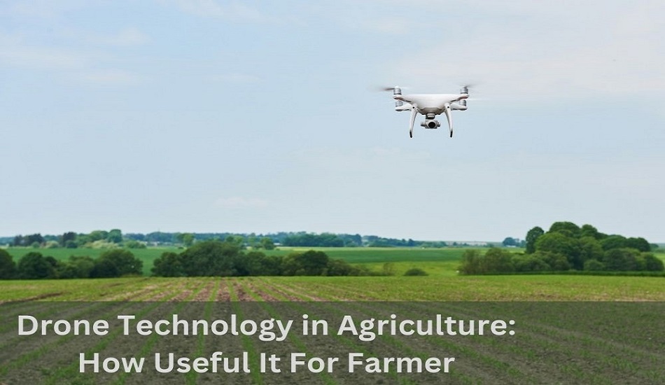 Drone Technology in Agriculture: How Useful It For Farmer?