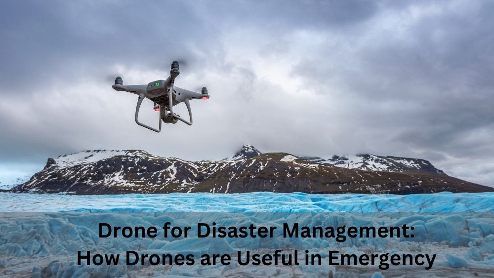 Drone for Disaster Management: How Drones are Useful in Emergency